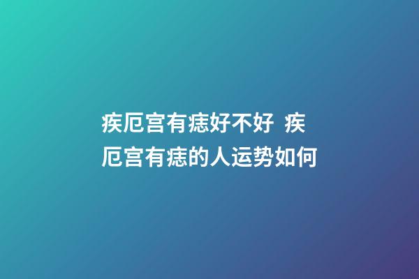 疾厄宫有痣好不好  疾厄宫有痣的人运势如何